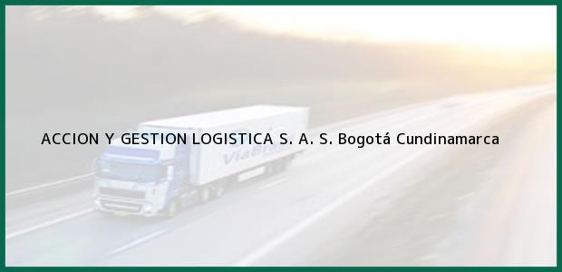 Teléfono, Dirección y otros datos de contacto para Accion Y Gestion Logistica S. A. S., Bogotá, Cundinamarca, Colombia