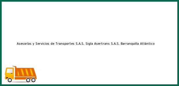 Teléfono, Dirección y otros datos de contacto para Asesorías y Servicios de Transportes S.A.S. Sigla Asertrans S.A.S., Barranquilla, Atlántico, Colombia