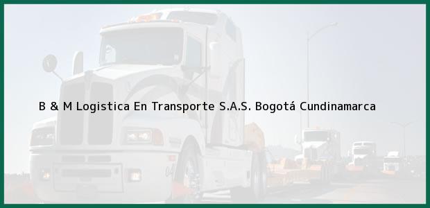 Teléfono, Dirección y otros datos de contacto para B & M Logistica En Transporte S.A.S., Bogotá, Cundinamarca, Colombia