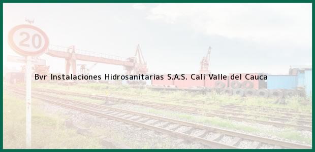 Teléfono, Dirección y otros datos de contacto para Bvr Instalaciones Hidrosanitarias S.A.S., Cali, Valle del Cauca, Colombia