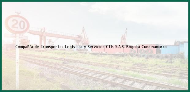 Teléfono, Dirección y otros datos de contacto para Compañía de Transportes Logística y Servicios Ctls S.A.S., Bogotá, Cundinamarca, Colombia