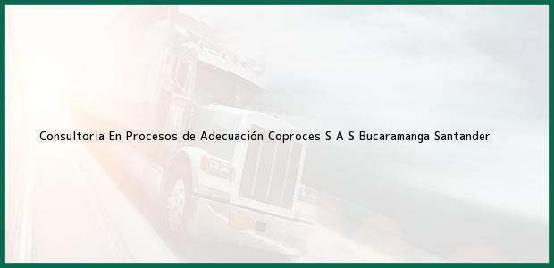 Teléfono, Dirección y otros datos de contacto para Consultoria En Procesos de Adecuación Coproces S A S, Bucaramanga, Santander, Colombia