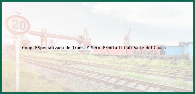 Teléfono, Dirección y otros datos de contacto para Coop. ESpecializada de Trans. Y Serv. Ermita lt, Cali, Valle del Cauca, Colombia