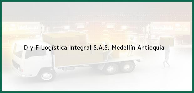 Teléfono, Dirección y otros datos de contacto para D y F Logística Integral S.A.S., Medellín, Antioquia, Colombia