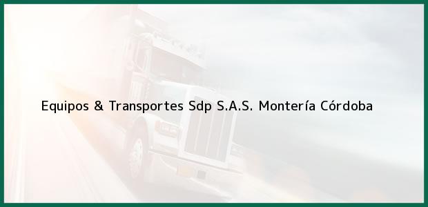Teléfono, Dirección y otros datos de contacto para Equipos & Transportes Sdp S.A.S., Montería, Córdoba, Colombia