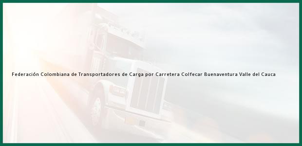 Teléfono, Dirección y otros datos de contacto para Federación Colombiana de Transportadores de Carga por Carretera Colfecar, Buenaventura, Valle del Cauca, Colombia