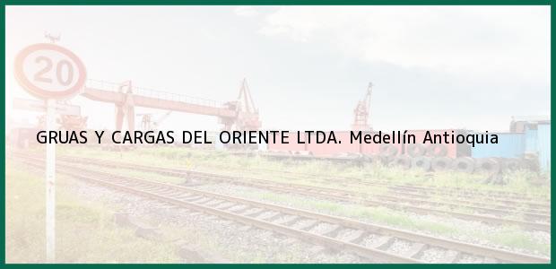 Teléfono, Dirección y otros datos de contacto para GRUAS Y CARGAS DEL ORIENTE LTDA., Medellín, Antioquia, Colombia