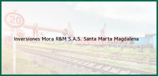 Teléfono, Dirección y otros datos de contacto para Inversiones Mora R&M S.A.S., Santa Marta, Magdalena, Colombia
