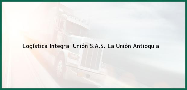 Teléfono, Dirección y otros datos de contacto para Logística Integral Unión S.A.S., La Unión, Antioquia, Colombia