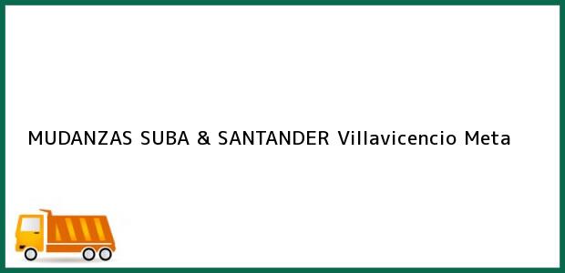 Teléfono, Dirección y otros datos de contacto para MUDANZAS SUBA & SANTANDER, Villavicencio, Meta, Colombia