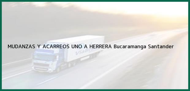 Teléfono, Dirección y otros datos de contacto para MUDANZAS Y ACARREOS UNO A HERRERA, Bucaramanga, Santander, Colombia