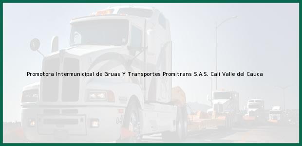 Teléfono, Dirección y otros datos de contacto para Promotora Intermunicipal de Gruas Y Transportes Promitrans S.A.S., Cali, Valle del Cauca, Colombia