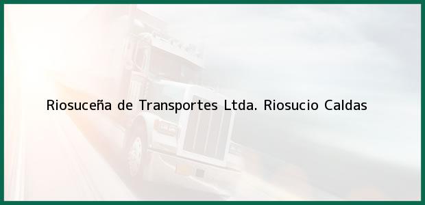 Teléfono, Dirección y otros datos de contacto para Riosuceña de Transportes Ltda., Riosucio, Caldas, Colombia