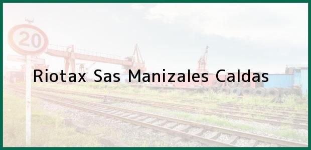 Teléfono, Dirección y otros datos de contacto para Riotax Sas, Manizales, Caldas, Colombia
