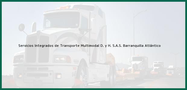 Teléfono, Dirección y otros datos de contacto para Servicios Integrados de Transporte Multimodal D. y H. S.A.S., Barranquilla, Atlántico, Colombia