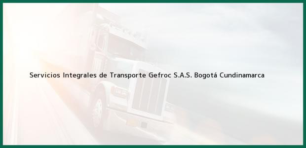 Teléfono, Dirección y otros datos de contacto para Servicios Integrales de Transporte Gefroc S.A.S., Bogotá, Cundinamarca, Colombia