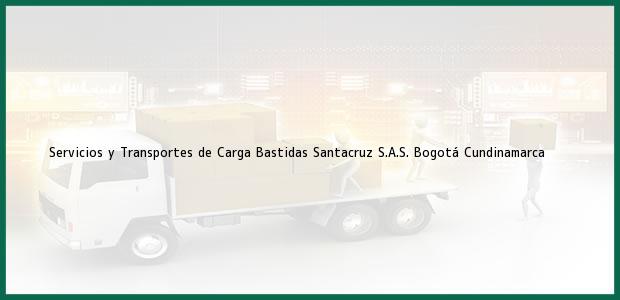 Teléfono, Dirección y otros datos de contacto para Servicios y Transportes de Carga Bastidas Santacruz S.A.S., Bogotá, Cundinamarca, Colombia
