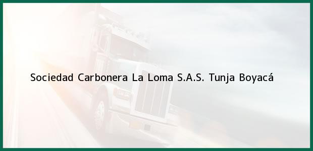 Teléfono, Dirección y otros datos de contacto para Sociedad Carbonera La Loma S.A.S., Tunja, Boyacá, Colombia
