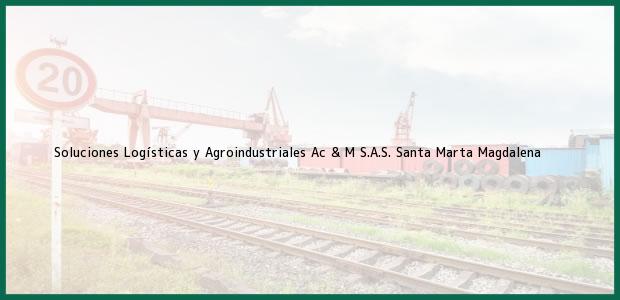 Teléfono, Dirección y otros datos de contacto para Soluciones Logísticas y Agroindustriales Ac & M S.A.S., Santa Marta, Magdalena, Colombia