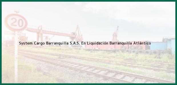Teléfono, Dirección y otros datos de contacto para System Cargo Barranquilla S.A.S. En Liquidación, Barranquilla, Atlántico, Colombia