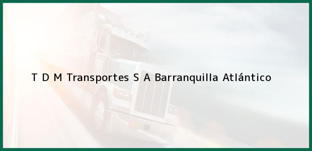 Teléfono, Dirección y otros datos de contacto para T D M Transportes S A, Barranquilla, Atlántico, Colombia