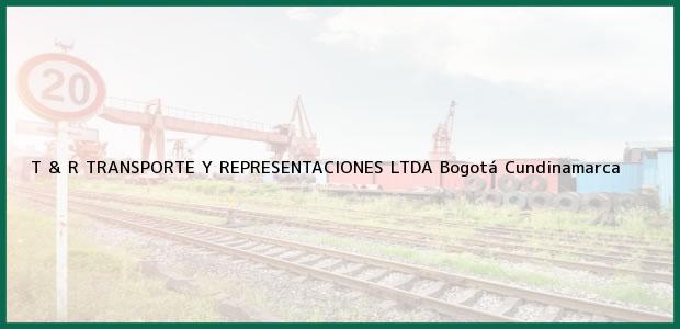Teléfono, Dirección y otros datos de contacto para T & R TRANSPORTE Y REPRESENTACIONES LTDA, Bogotá, Cundinamarca, Colombia