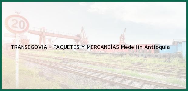 ver datos de contacto para transegovia - paquetes y mercancÍas, medellín, antioquia, colombia Teléfono, Dirección y otros datos de contacto para TRANSEGOVIA - PAQUETES Y MERCANCÍAS, Medellín, Antioquia, Colombia