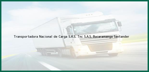 Teléfono, Dirección y otros datos de contacto para Transportadora Nacional de Carga S.A.S. Tnc S.A.S., Bucaramanga, Santander, Colombia
