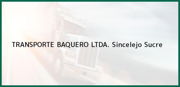 Teléfono, Dirección y otros datos de contacto para TRANSPORTE BAQUERO LTDA., Sincelejo, Sucre, Colombia