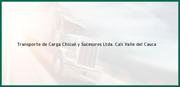 Teléfono, Dirección y otros datos de contacto para Transporte de Carga Chicué y Sucesores Ltda., Cali, Valle del Cauca, Colombia