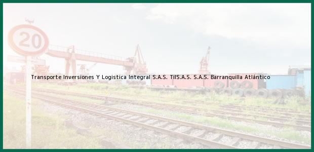 Teléfono, Dirección y otros datos de contacto para Transporte Inversiones Y Logistica Integral S.A.S. TilS.A.S. S.A.S., Barranquilla, Atlántico, Colombia
