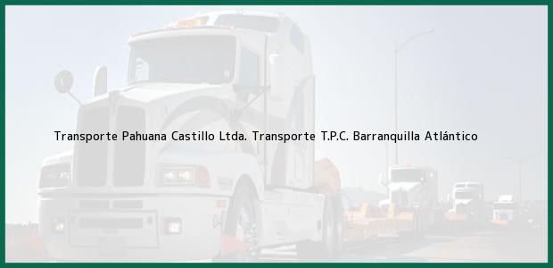 Teléfono, Dirección y otros datos de contacto para Transporte Pahuana Castillo Ltda. Transporte T.P.C., Barranquilla, Atlántico, Colombia