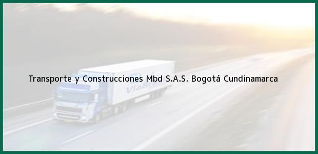 Teléfono, Dirección y otros datos de contacto para Transporte y Construcciones Mbd S.A.S., Bogotá, Cundinamarca, Colombia