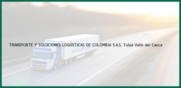 Teléfono, Dirección y otros datos de contacto para TRANSPORTE Y SOLUCIONES LOGÚSTICAS DE COLOMBIA S.A.S., Tuluá, Valle del Cauca, Colombia