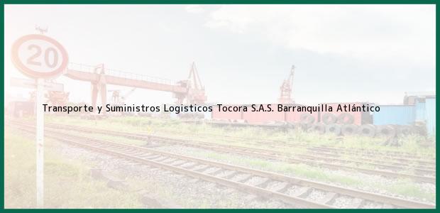 Teléfono, Dirección y otros datos de contacto para Transporte y Suministros Logisticos Tocora S.A.S., Barranquilla, Atlántico, Colombia
