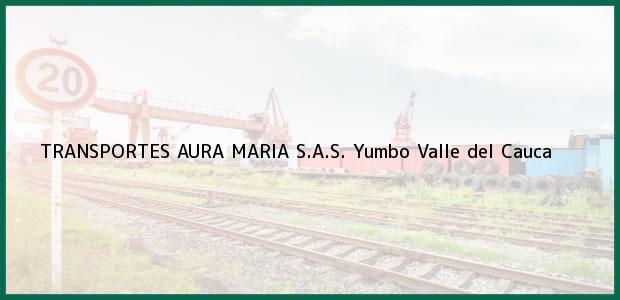 Teléfono, Dirección y otros datos de contacto para TRANSPORTES AURA MARIA S.A.S., Yumbo, Valle del Cauca, Colombia