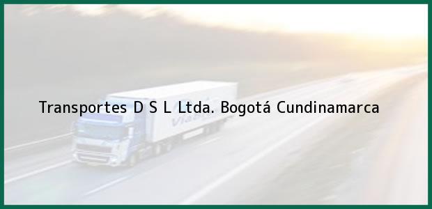 Teléfono, Dirección y otros datos de contacto para Transportes D S L Ltda., Bogotá, Cundinamarca, Colombia