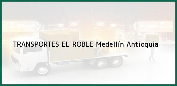 Teléfono, Dirección y otros datos de contacto para TRANSPORTES EL ROBLE, Medellín, Antioquia, Colombia