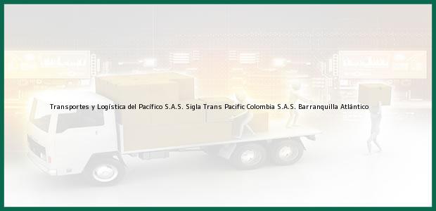 Teléfono, Dirección y otros datos de contacto para Transportes y Logística del Pacífico S.A.S. Sigla Trans Pacific Colombia S.A.S., Barranquilla, Atlántico, Colombia