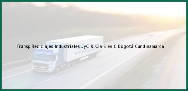 Teléfono, Dirección y otros datos de contacto para Transp.Reciclajes Industriales JyC & Cia S en C, Bogotá, Cundinamarca, Colombia