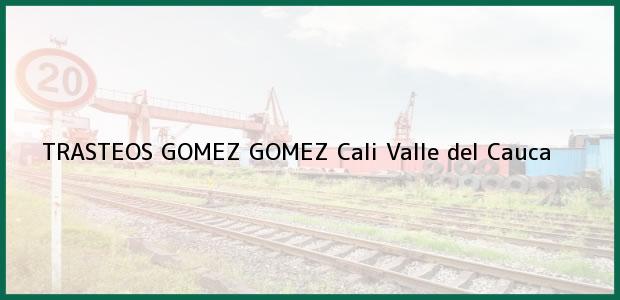Teléfono, Dirección y otros datos de contacto para TRASTEOS GOMEZ GOMEZ, Cali, Valle del Cauca, Colombia
