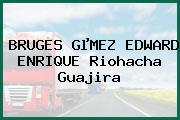 BRUGES GµMEZ EDWARD ENRIQUE Riohacha Guajira