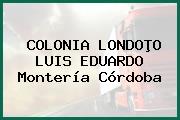COLONIA LONDOÞO LUIS EDUARDO Montería Córdoba
