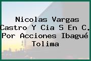 Ver nicolas vargas castro y cia s en c por acciones ibague tolima Nicolas Vargas Castro Y Cia S En C. Por Acciones Ibagué Tolima