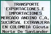 TRANSPORTE EXPORTACIONES E IMPORTACIONES MERCADO ANDINO C.A. SUCURSAL EXTRANJERA EN COLOMBIA Cúcuta Norte De Santander