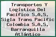 Transportes Y Logística Del Pacífico S.A.S. Sigla Trans Pacific Colombia S.A.S. Barranquilla Atlántico
