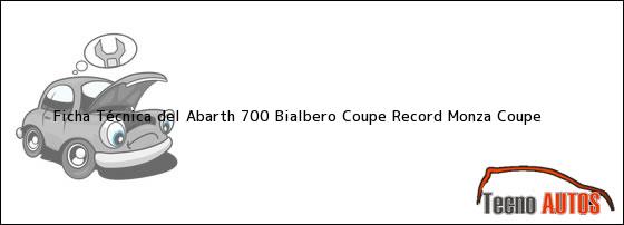 Ficha Técnica del <i>Abarth 700 Bialbero Coupe Record Monza Coupe</i>