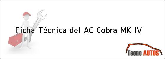 Ficha Técnica del <i>AC Cobra MK IV</i>