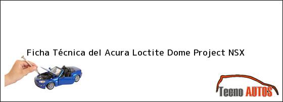 Ficha Técnica del <i>Acura Loctite Dome Project NSX</i>