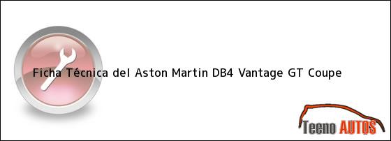 Ficha Técnica del <i>Aston Martin DB4 Vantage GT Coupe</i>